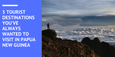 5 TOURIST DESTINATIONS YOU_VE ALWAYS WANTED TO VISIT IN PAPUA NEW GUINEA